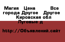 Магия › Цена ­ 500 - Все города Другое » Другое   . Кировская обл.,Луговые д.